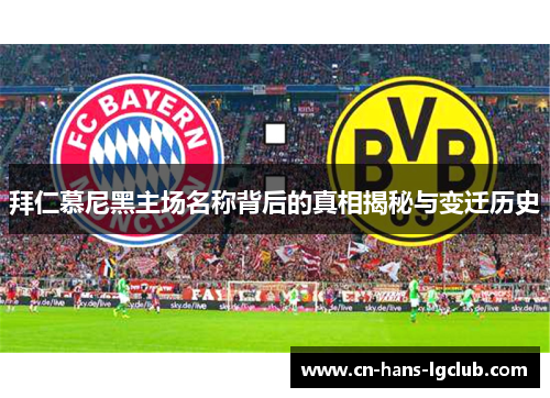 拜仁慕尼黑主场名称背后的真相揭秘与变迁历史 拜仁慕尼黑主场名称背后的真相揭秘与变迁历史