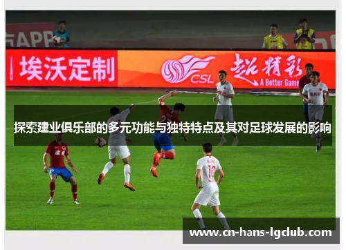 探索建业俱乐部的多元功能与独特特点及其对足球发展的影响