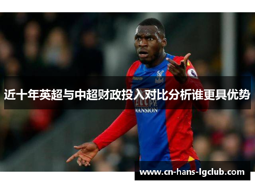 近十年英超与中超财政投入对比分析谁更具优势