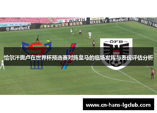 恰尔汗奥卢在世界杯预选赛对阵皇马的临场发挥与表现评估分析