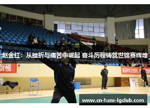 赵金红：从挫折与痛苦中崛起 奋斗历程铸就世锦赛辉煌