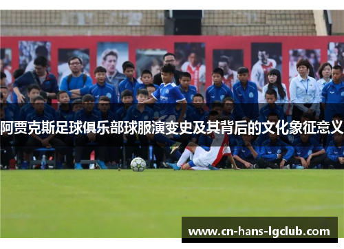 阿贾克斯足球俱乐部球服演变史及其背后的文化象征意义